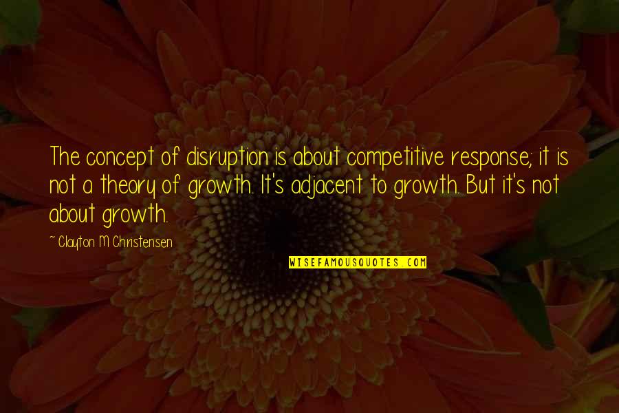 Not Response Quotes By Clayton M Christensen: The concept of disruption is about competitive response;