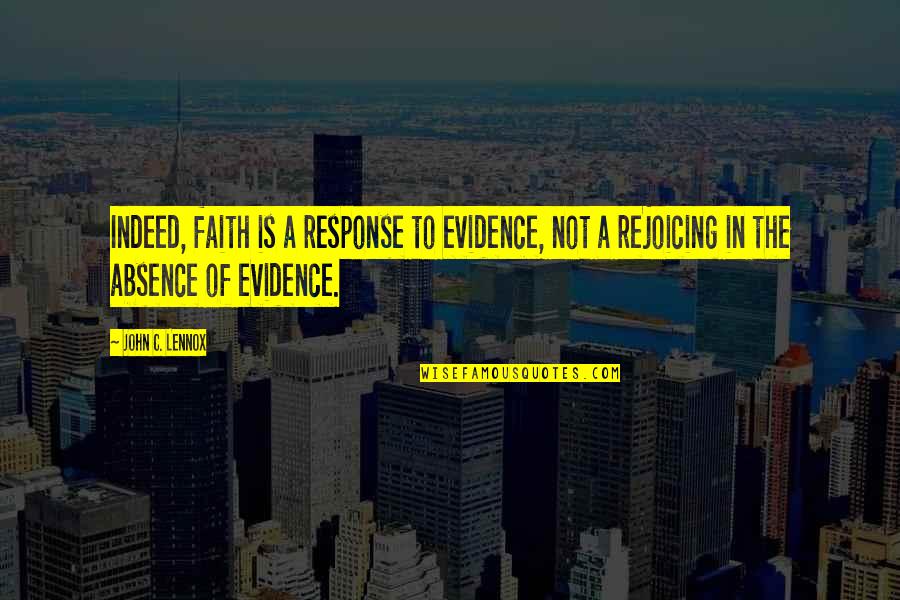 Not Response Quotes By John C. Lennox: Indeed, faith is a response to evidence, not