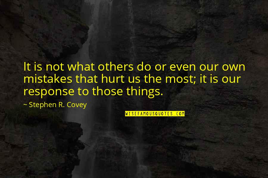 Not Response Quotes By Stephen R. Covey: It is not what others do or even