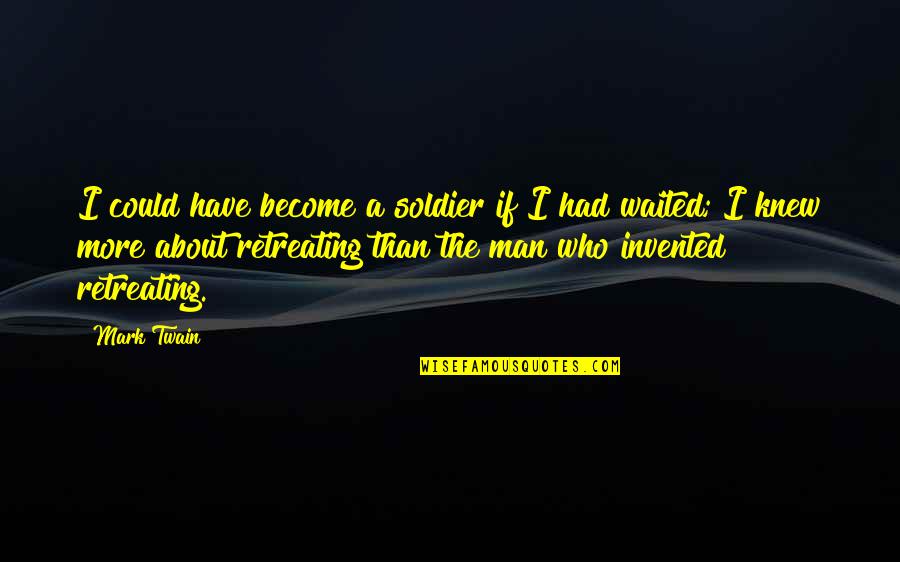 Not Retreating Quotes By Mark Twain: I could have become a soldier if I