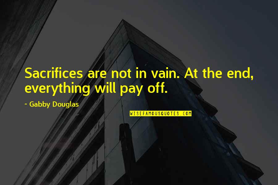 Not Sacrifice Quotes By Gabby Douglas: Sacrifices are not in vain. At the end,