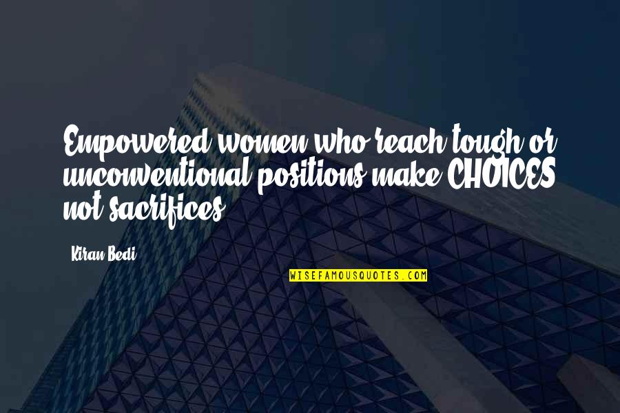 Not Sacrifice Quotes By Kiran Bedi: Empowered women who reach tough or unconventional positions