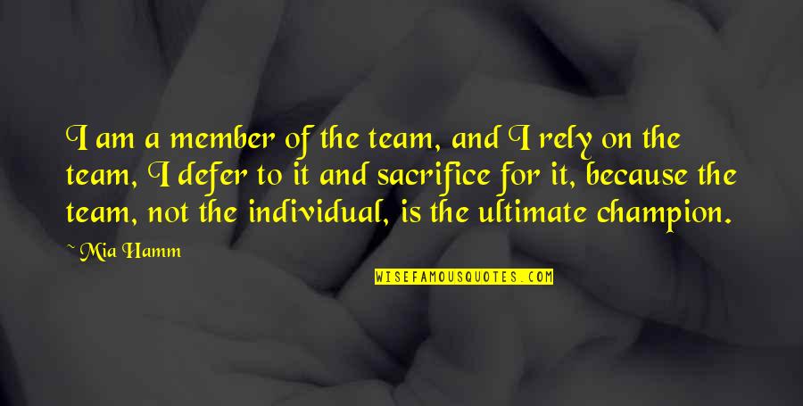 Not Sacrifice Quotes By Mia Hamm: I am a member of the team, and