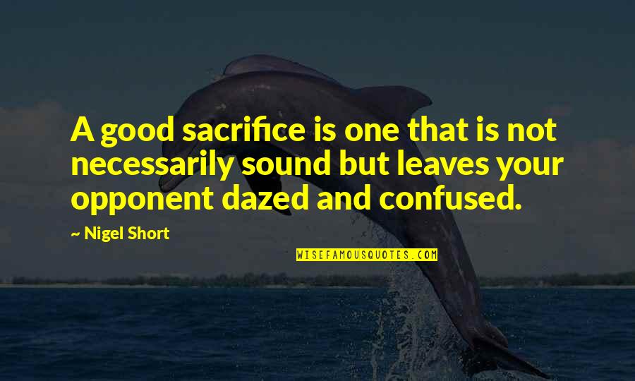 Not Sacrifice Quotes By Nigel Short: A good sacrifice is one that is not