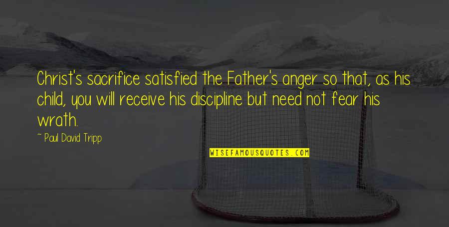 Not Sacrifice Quotes By Paul David Tripp: Christ's sacrifice satisfied the Father's anger so that,