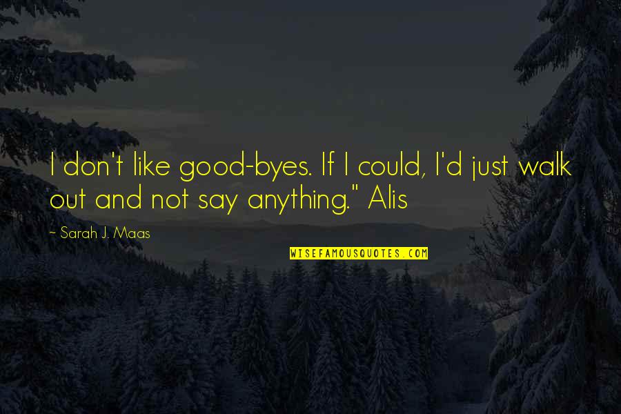 Not Say Anything Quotes By Sarah J. Maas: I don't like good-byes. If I could, I'd