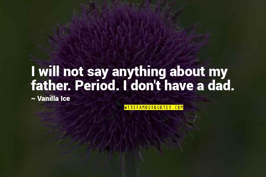 Not Say Anything Quotes By Vanilla Ice: I will not say anything about my father.