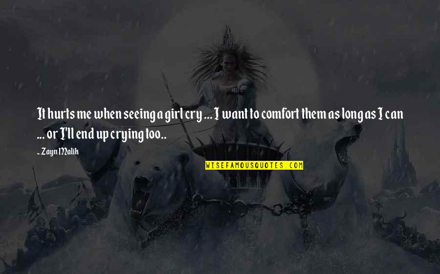 Not Seeing You Hurts Quotes By Zayn Malik: It hurts me when seeing a girl cry