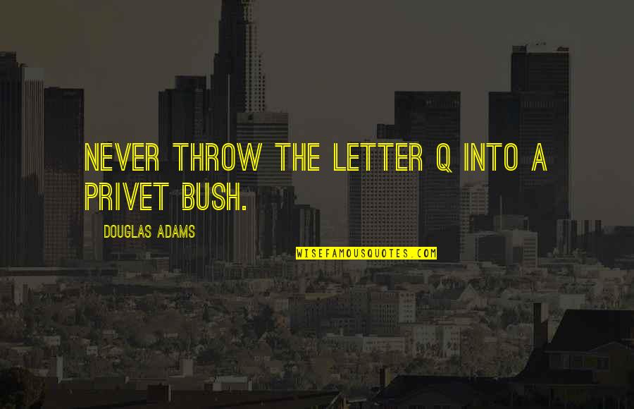 Not Settling For Anything Less Than Everything Quotes By Douglas Adams: Never throw the letter Q into a privet