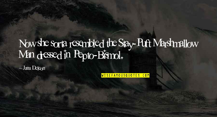 Not Settling For Anything Less Than Everything Quotes By Jana Deleon: Now she sorta resembled the Stay-Puft Marshmallow Man