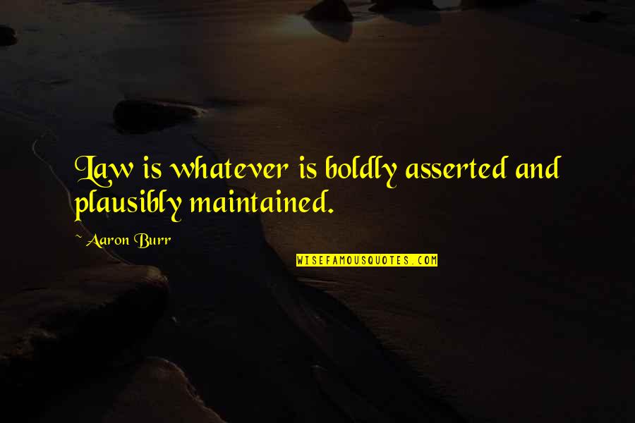 Not Settling For Less In Life Quotes By Aaron Burr: Law is whatever is boldly asserted and plausibly