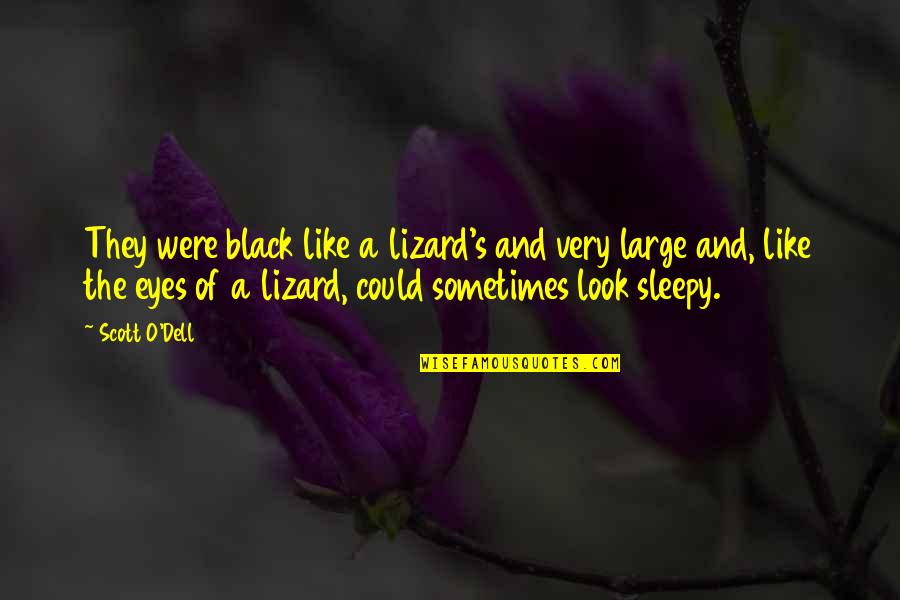 Not Sleepy Quotes By Scott O'Dell: They were black like a lizard's and very