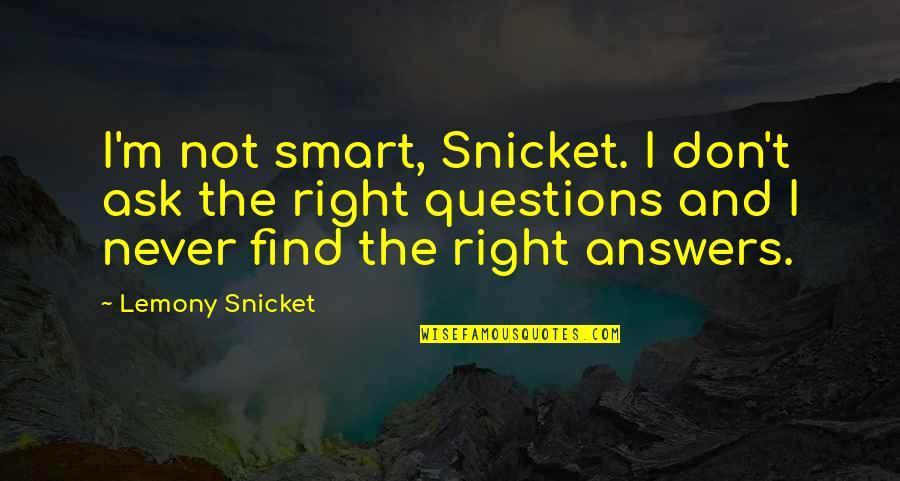 Not Smart Quotes By Lemony Snicket: I'm not smart, Snicket. I don't ask the