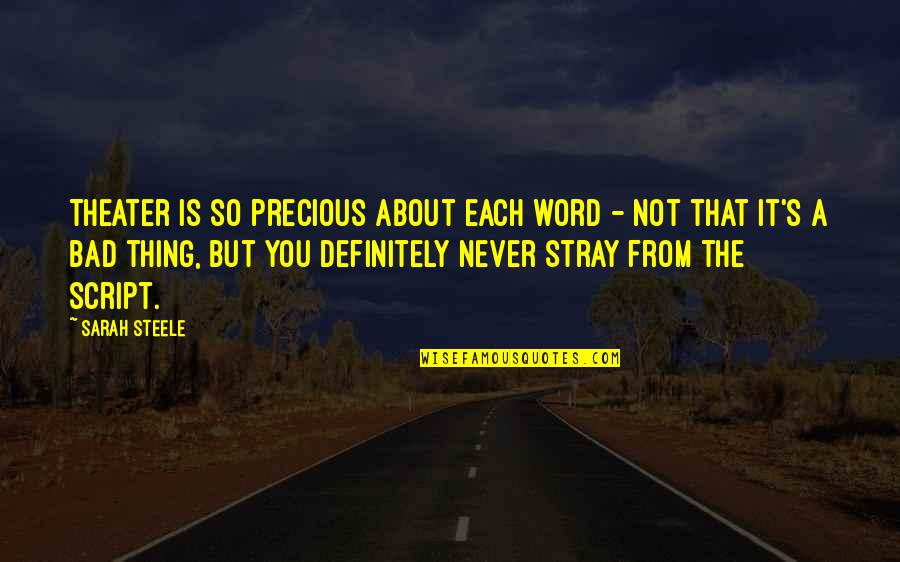 Not So Bad Quotes By Sarah Steele: Theater is so precious about each word -