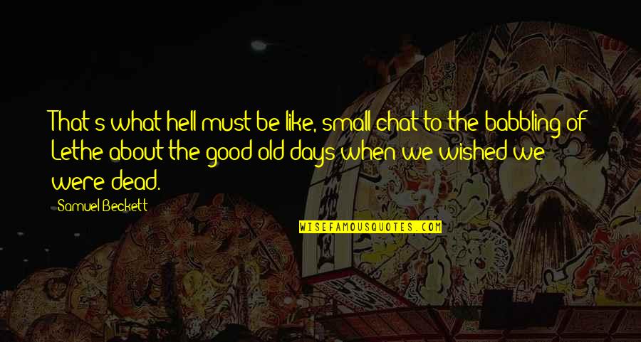 Not So Good Days Quotes By Samuel Beckett: That's what hell must be like, small chat