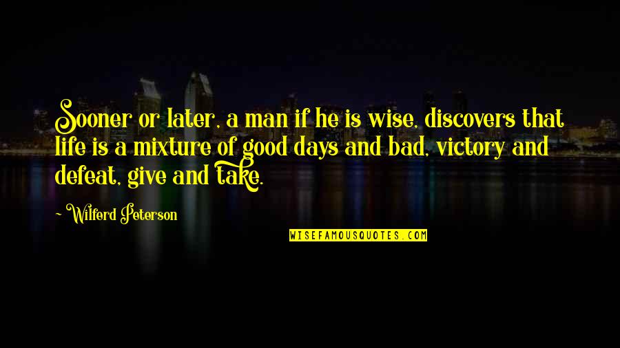 Not So Good Days Quotes By Wilferd Peterson: Sooner or later, a man if he is