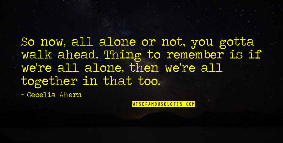 Not So In Love Quotes By Cecelia Ahern: So now, all alone or not, you gotta