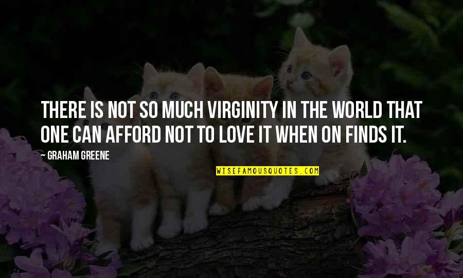 Not So In Love Quotes By Graham Greene: There is not so much virginity in the