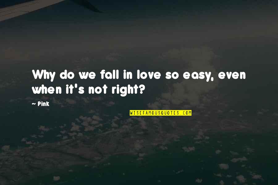 Not So In Love Quotes By Pink: Why do we fall in love so easy,