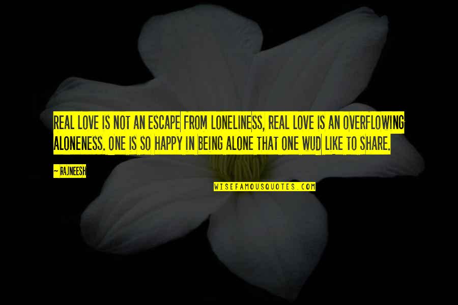 Not So In Love Quotes By Rajneesh: Real love is not an escape from loneliness,