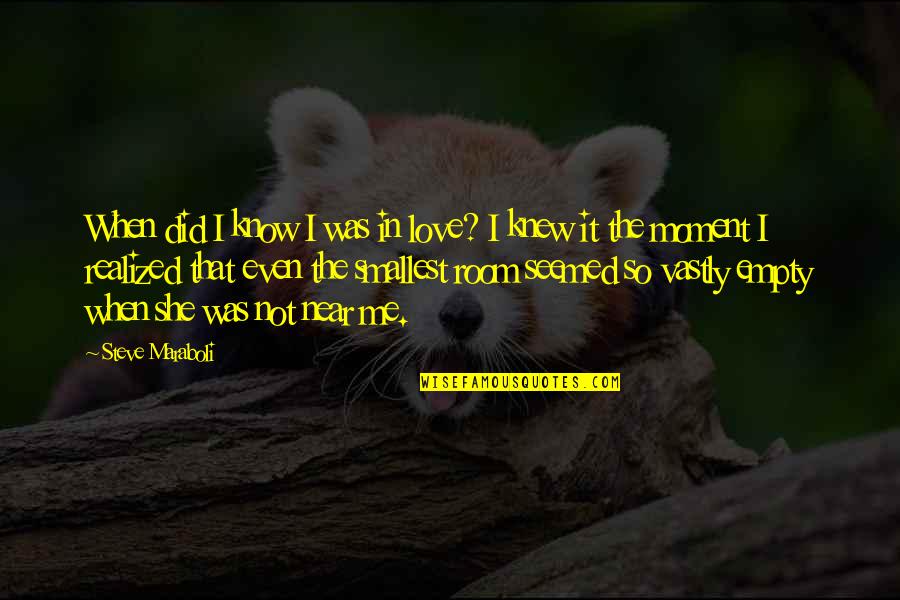 Not So In Love Quotes By Steve Maraboli: When did I know I was in love?