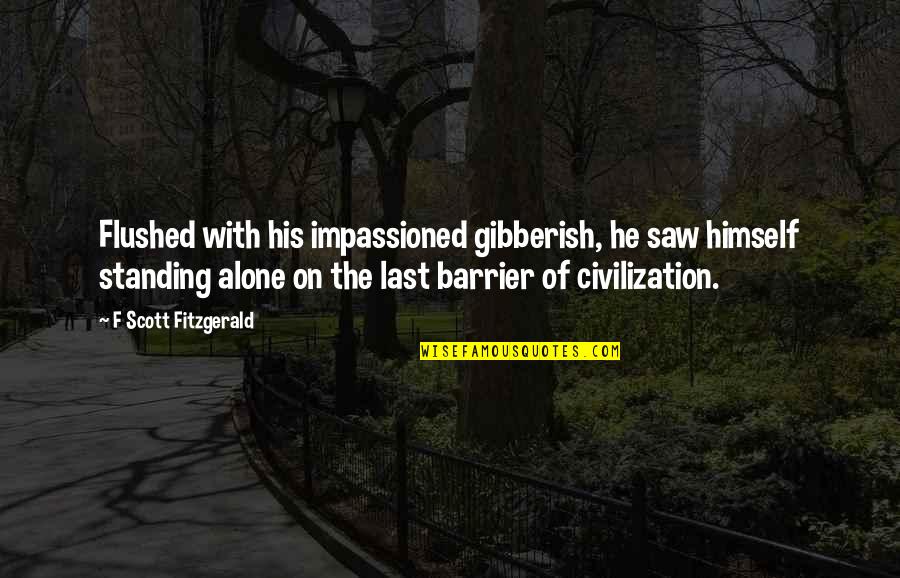 Not Standing Alone Quotes By F Scott Fitzgerald: Flushed with his impassioned gibberish, he saw himself