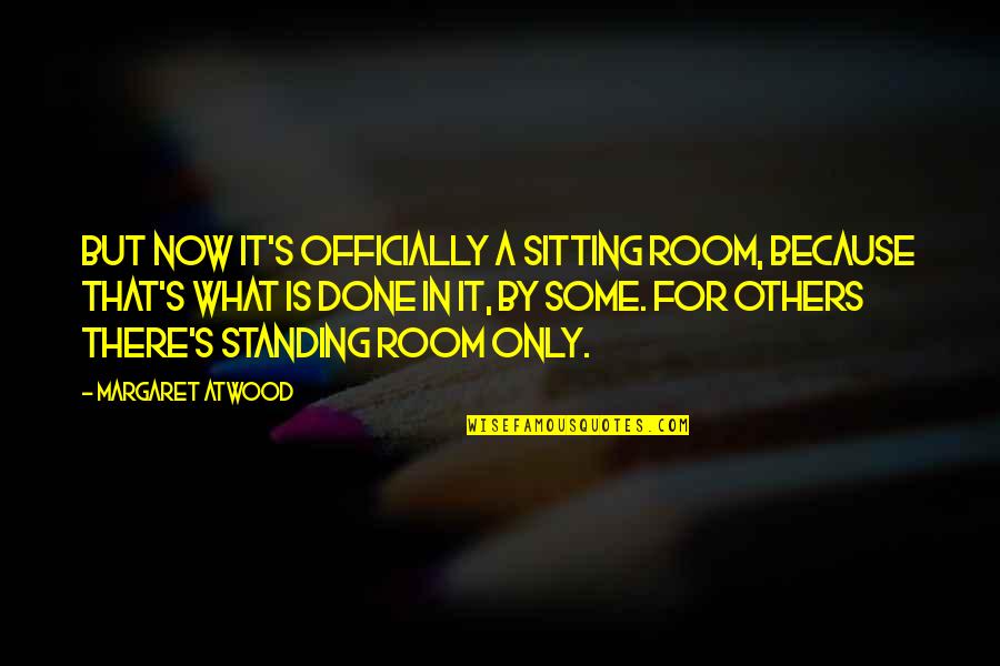 Not Standing Up For Others Quotes By Margaret Atwood: But now it's officially a sitting room, because