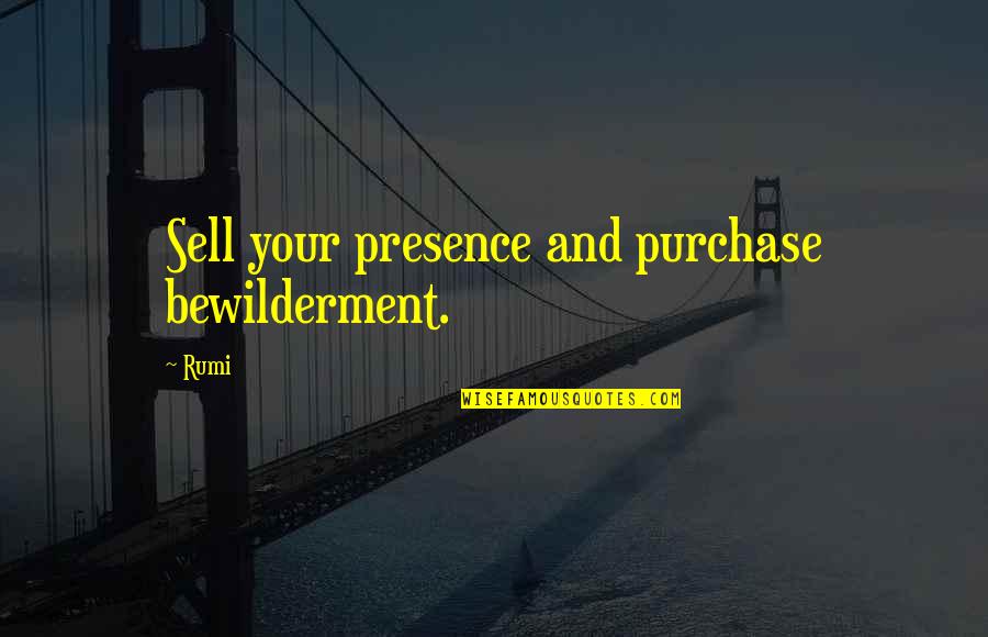 Not Standing Up For Others Quotes By Rumi: Sell your presence and purchase bewilderment.