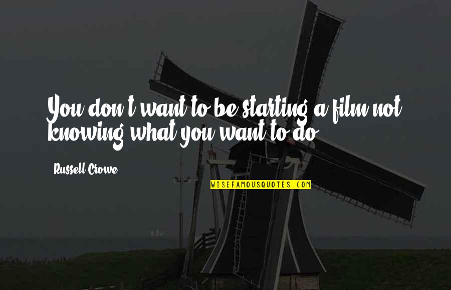 Not Starting Quotes By Russell Crowe: You don't want to be starting a film