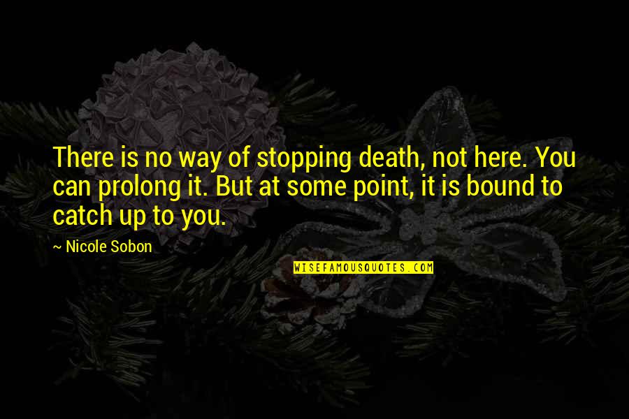 Not Stopping You Quotes By Nicole Sobon: There is no way of stopping death, not