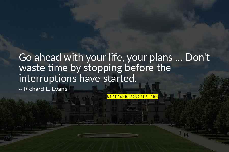 Not Stopping You Quotes By Richard L. Evans: Go ahead with your life, your plans ...