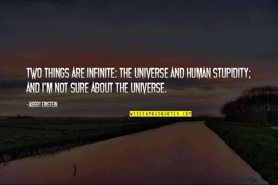 Not Sure About Things Quotes By Albert Einstein: Two things are infinite: the universe and human