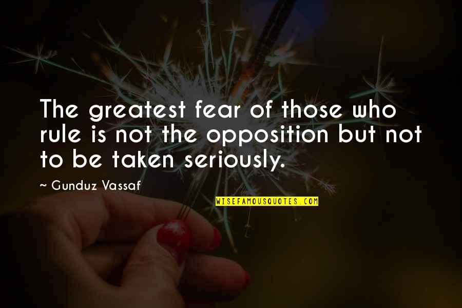 Not Taken Seriously Quotes By Gunduz Vassaf: The greatest fear of those who rule is