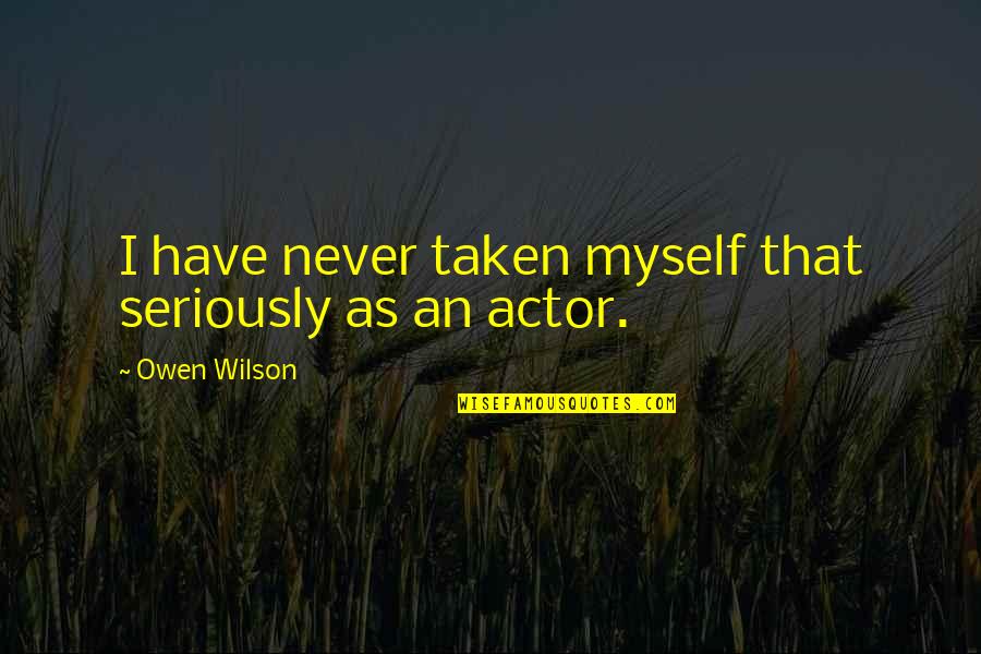 Not Taken Seriously Quotes By Owen Wilson: I have never taken myself that seriously as