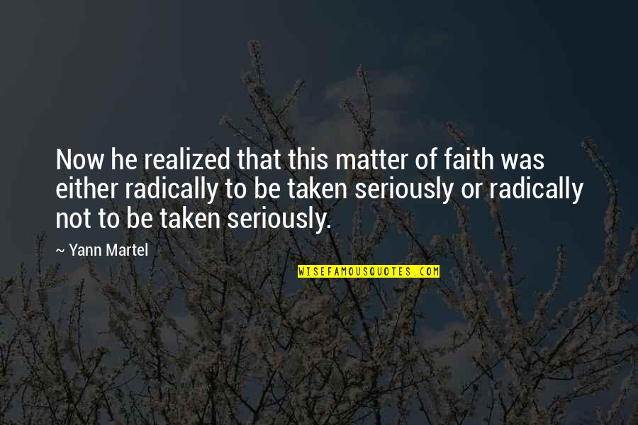 Not Taken Seriously Quotes By Yann Martel: Now he realized that this matter of faith