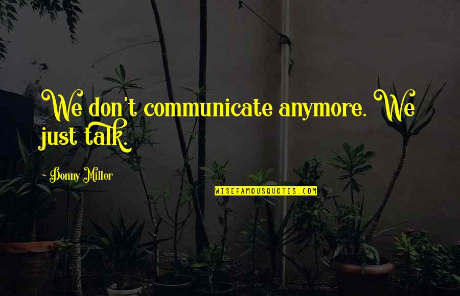 Not Talking Anymore Quotes By Donny Miller: We don't communicate anymore. We just talk.