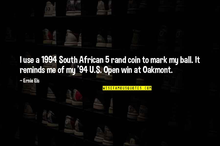 Not Talking Anymore Quotes By Ernie Els: I use a 1994 South African 5 rand