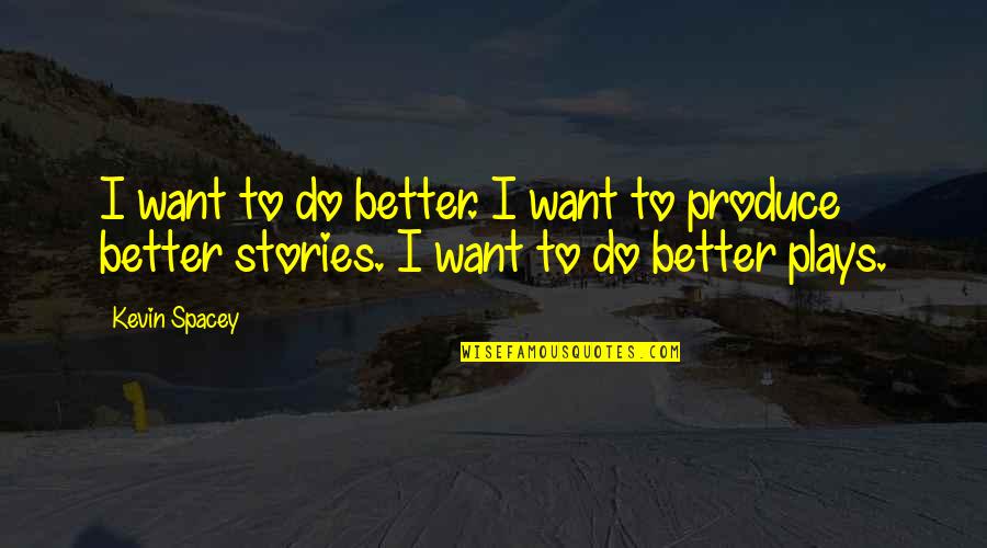 Not Talking Anymore Quotes By Kevin Spacey: I want to do better. I want to