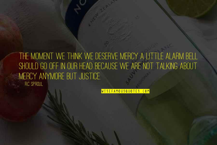 Not Talking Anymore Quotes By R.C. Sproul: The moment we think we deserve mercy a