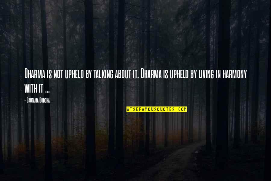 Not Talking Quotes By Gautama Buddha: Dharma is not upheld by talking about it.