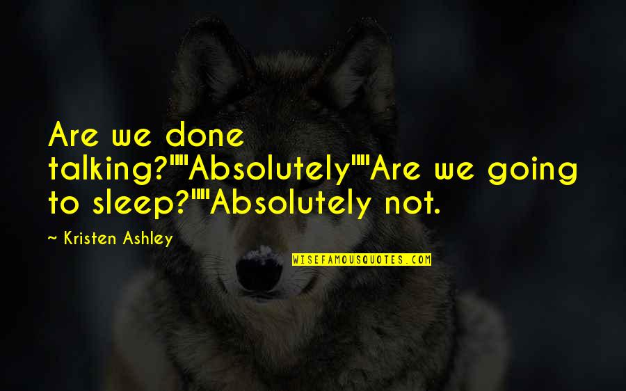 Not Talking Quotes By Kristen Ashley: Are we done talking?""Absolutely""Are we going to sleep?""Absolutely