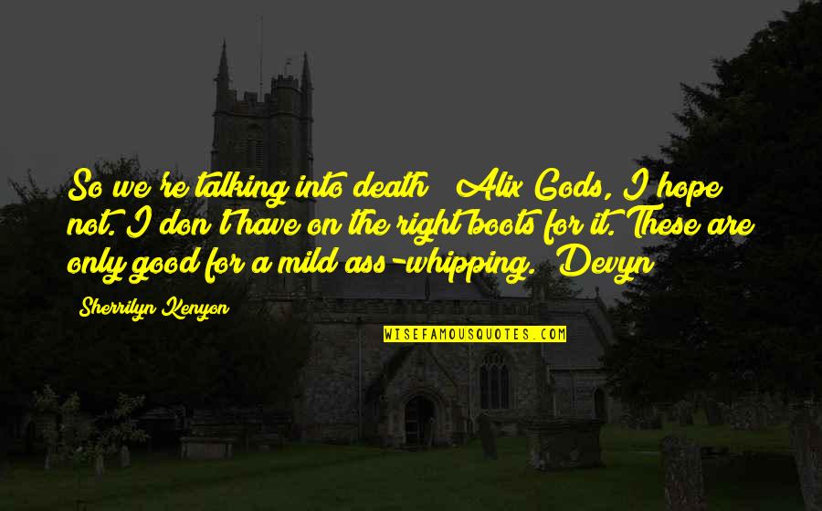 Not Talking Quotes By Sherrilyn Kenyon: So we're talking into death? (Alix)Gods, I hope