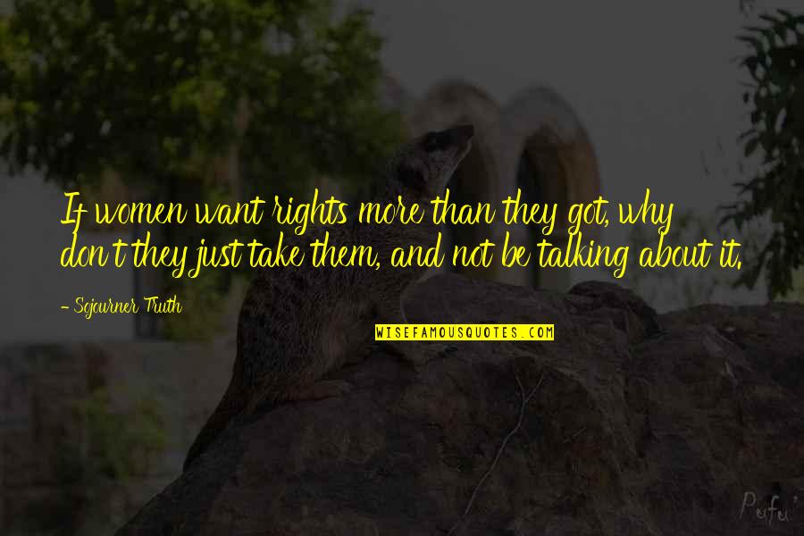 Not Talking Quotes By Sojourner Truth: If women want rights more than they got,