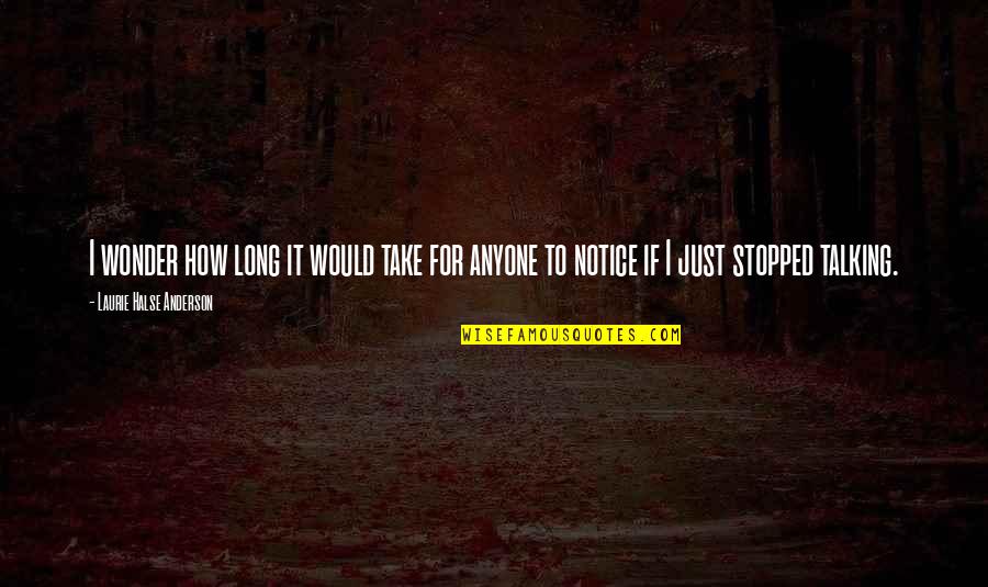 Not Talking To Anyone Quotes By Laurie Halse Anderson: I wonder how long it would take for