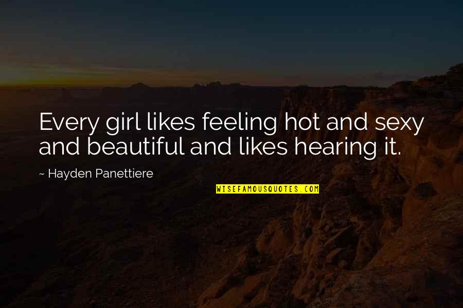 Not The Most Beautiful Girl Quotes By Hayden Panettiere: Every girl likes feeling hot and sexy and