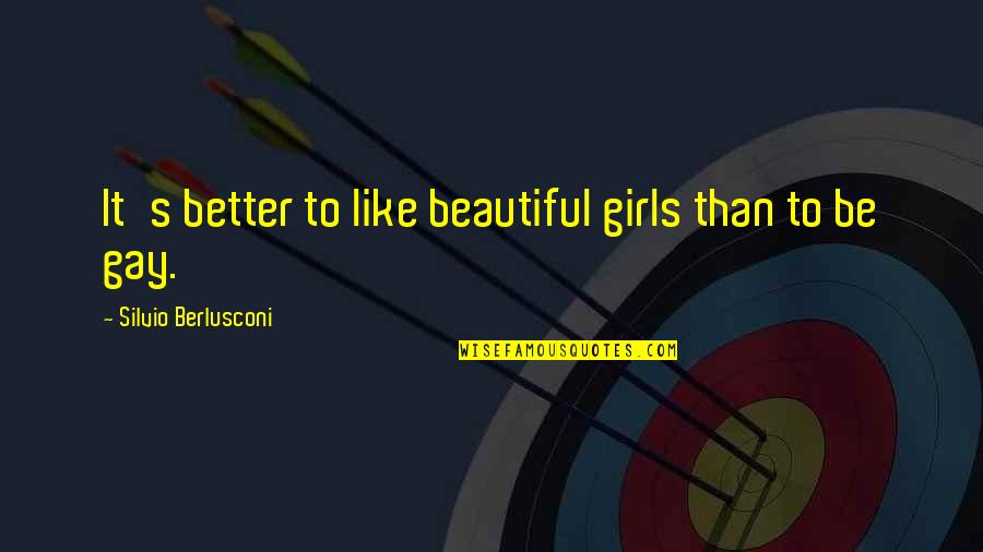 Not The Most Beautiful Girl Quotes By Silvio Berlusconi: It's better to like beautiful girls than to