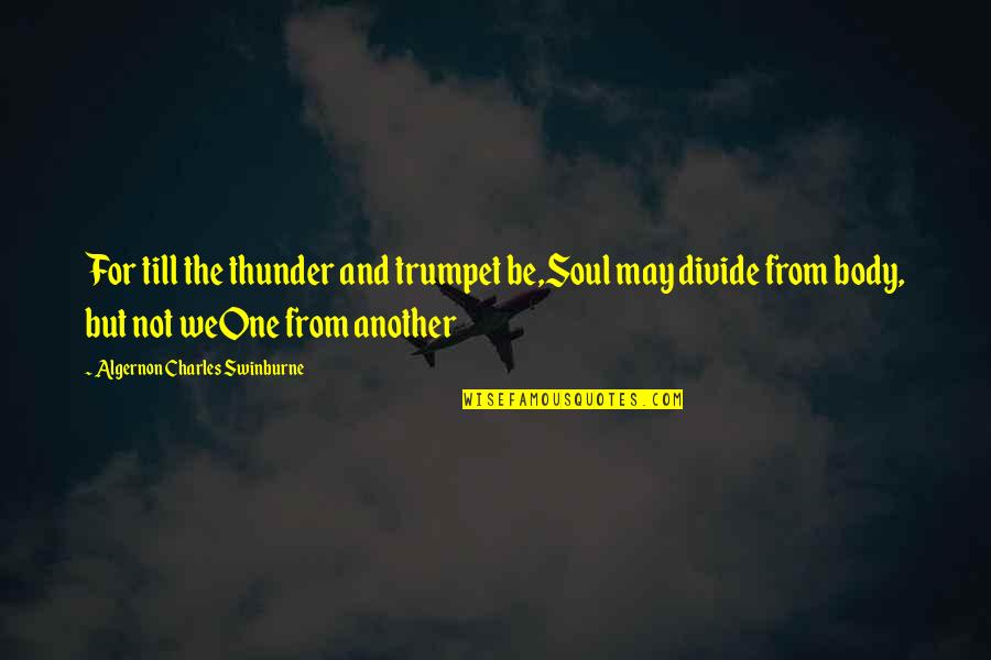 Not The One Quotes By Algernon Charles Swinburne: For till the thunder and trumpet be,Soul may
