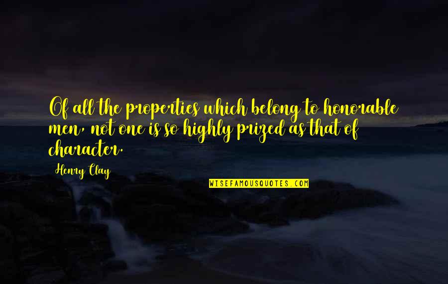 Not The One Quotes By Henry Clay: Of all the properties which belong to honorable