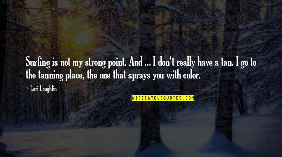 Not The One Quotes By Lori Loughlin: Surfing is not my strong point. And ...