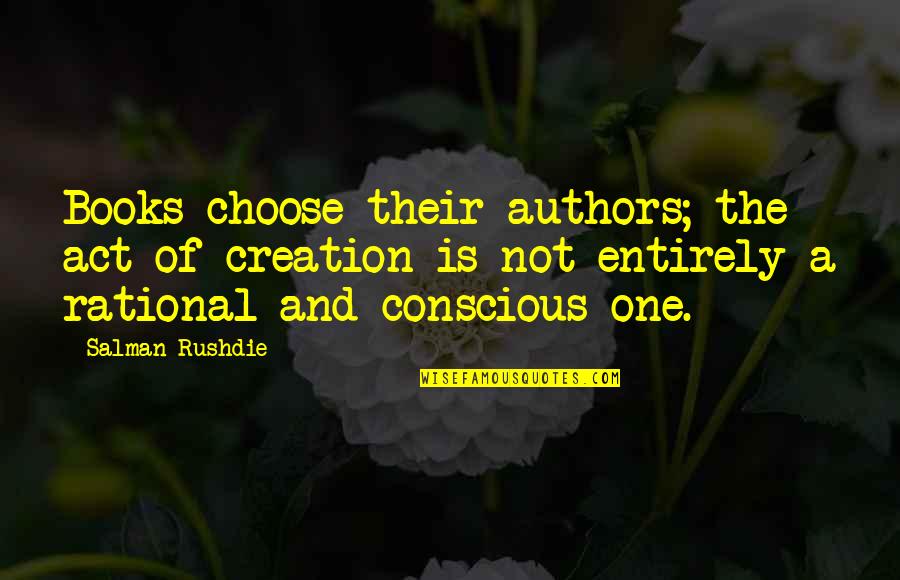 Not The One Quotes By Salman Rushdie: Books choose their authors; the act of creation